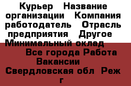 Курьер › Название организации ­ Компания-работодатель › Отрасль предприятия ­ Другое › Минимальный оклад ­ 20 000 - Все города Работа » Вакансии   . Свердловская обл.,Реж г.